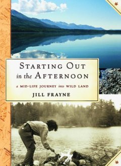 Starting out in the afternoon : a mid-life journey into the wild land  Cover Image