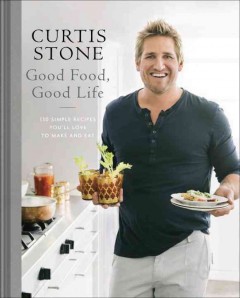 Good food, good life : 130 simple recipes you'll love to make and eat  Cover Image