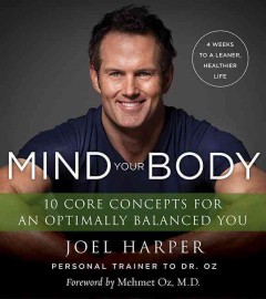 Mind your body : 4 weeks to a leaner, healthier life : 10 core concepts for an optimally balanced you  Cover Image