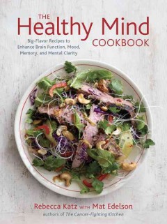 The healthy mind cookbook : big-flavor recipes to enhance brain function, mood, memory, and mental clarity  Cover Image