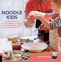 Noodle kids : around the world in 50 fun, healthy, creative recipes the whole family can cook together  Cover Image