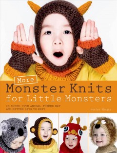 More monster knits for little monsters : 20 super-cute animal-themed hat and mitten sets to knit  Cover Image