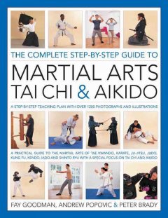 The complete step-by-step guide to martial arts, t'ai chi & aikido : a step-by-step teaching plan with over 1800 photographs and illustrations : a practical guide to the martial arts of tae kwondo, karate, ju-jitsu, judo, kung fu, kendo, iaido and shinto ryu with a special focus on t'ai chi and aikido  Cover Image