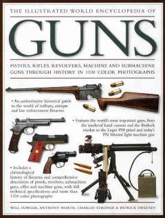 The illustrated world encyclopedia of guns : pistols, rifles, revolvers, machine and submachine guns through history in 1100 photographs  Cover Image