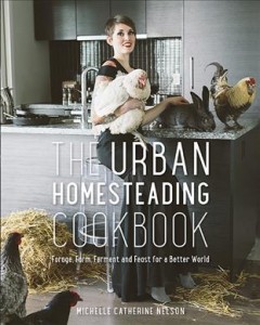The urban homesteading cookbook : forage, farm, ferment and feast for a better world  Cover Image