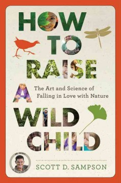 How to raise a wild child : the art and science of falling in love with nature  Cover Image