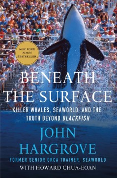 Beneath the surface : killer whales, SeaWorld, and the truth beyond Blackfish  Cover Image