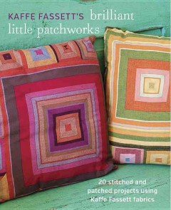 Kaffe Fassett's brilliant little patchworks : 20 stitched and patched projects using Kaffe Fassett fabrics  Cover Image