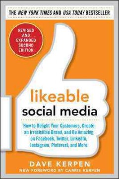 Likeable social media : how to delight your customers, create an irresistible brand, and be generally amazing on Facebook, Twitter, LinkedIn, Instagram, Pinterest, and more  Cover Image