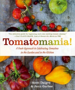 Tomatomania! : a fresh approach to celebrating tomatoes in the garden and in the kitchen  Cover Image