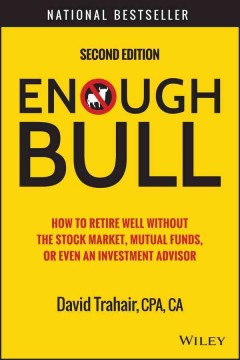 Enough bull : how to retire well without the stock market, mutual funds, or even an investment advisor  Cover Image