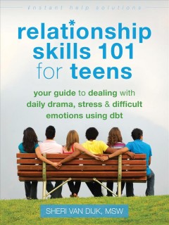 Relationship skills 101 for teens : your guide to dealing with daily drama, stress & difficult emotions using DBT  Cover Image