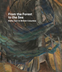 From the forest to the sea : Emily Carr in British Columbia  Cover Image