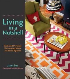 Living in a nutshell : posh and portable decorating ideas for small spaces  Cover Image