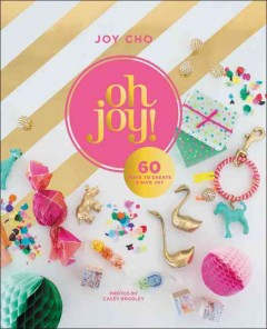 Oh joy! : 60 ways to create & give joy  Cover Image