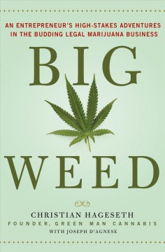 Big weed : an entrepreneur's high-stakes adventures in the budding legal marijuana business  Cover Image