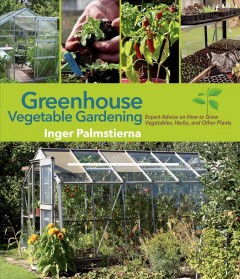 Greenhouse vegetable gardening : expert advice on how to grow vegetables, herbs, and other plants  Cover Image