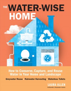 The water-wise home : how to conserve, capture, and reuse water in your home and landscape  Cover Image