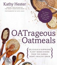 Oatrageous oatmeals : delicious & surprising plant-based dishes from the humble, heart-healthy grain  Cover Image