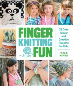 Finger knitting fun : 28 cute, clever, and creative projects for kids  Cover Image