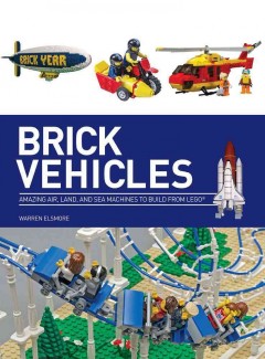 Brick vehicles : amazing air, land, and sea machines to build from Lego  Cover Image
