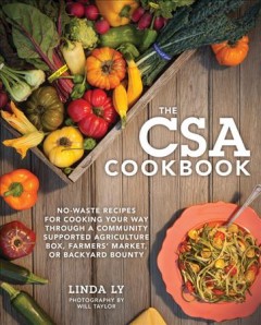 The CSA cookbook : no-waste recipes for cooking your way through a community supported agriculture box, farmers' market, or backyard bounty  Cover Image