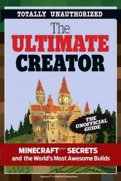 The ultimate Minecraft creator : the unofficial building guide to Minecraft & other games  Cover Image