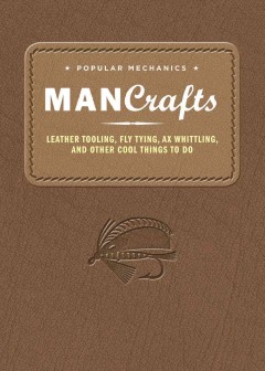 Man crafts : leather tooling, fly tying, ax whittling and other cool things to do. Cover Image
