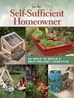 DIY projects for the self-sufficient homeowner : 25 ways to build a self-reliant lifestyle  Cover Image