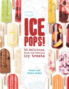 Ice pops! : 50 delicious, fresh and fabulous icy treats  Cover Image
