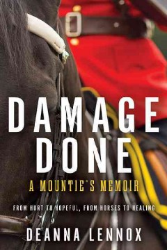 Damage done : a Mountie's memoir : from hurt to hopeful, from horses to healing  Cover Image