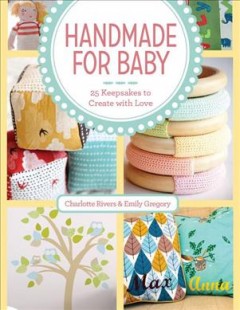 Handmade for baby : 25 keepsakes to create with love  Cover Image