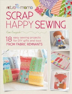 Retro Mama scrap happy sewing : 18 easy sewing projects for DIY gifts and toys from fabric remnants  Cover Image