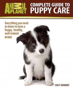 Complete guide to puppy care : everything you need to know to have a happy, healthy, well-trained puppy  Cover Image