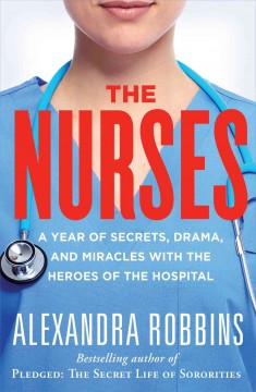 The nurses : a year of secrets, drama, and miracles with the heroes of the hospital  Cover Image