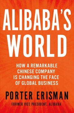 Alibaba's world : how a remarkable Chinese company is changing the face of global business  Cover Image