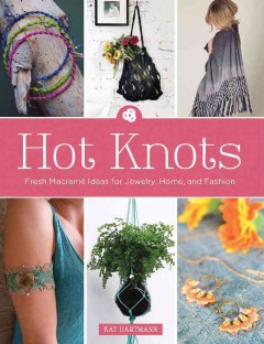 Hot knots : fresh macramé ideas for jewelry, home, and fashion  Cover Image