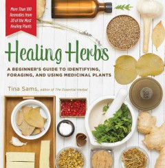 Healing herbs : a beginner's guide to identifying, foraging, and using medicinal plants  Cover Image