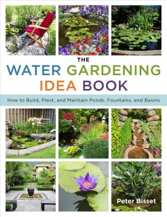 The water gardening idea book : how to build, plant, and maintain ponds, fountains, and basins  Cover Image