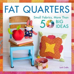 Fat quarters : small fabrics, more than 50 big ideas. Cover Image