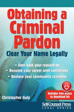 Obtaining a criminal pardon : clear your name legally  Cover Image