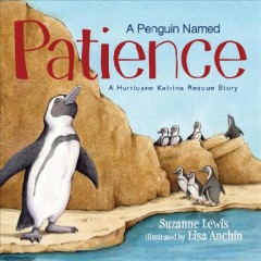 A penguin named Patience : a Hurricane Katrina rescue story  Cover Image