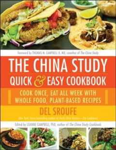 The China Study quick & easy cookbook : cook once, eat all week with whole food, plant-based recipes  Cover Image
