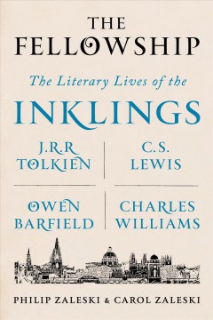 The fellowship : the literary lives of the Inklings : J.R.R. Tolkien, C. S. Lewis, Owen Barfield, Charles Williams  Cover Image