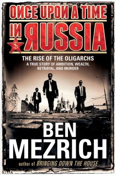 Once upon a time in Russia : the rise of the oligarchs--a true story of ambition, wealth, betrayal, and murder  Cover Image