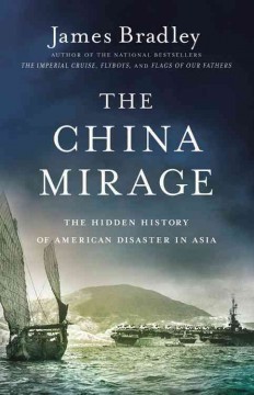 The China mirage : the hidden history of American disaster in Asia  Cover Image