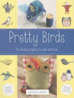 Pretty birds : 18 simple projects to sew and love  Cover Image