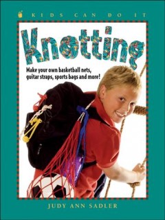 Knotting : make your own basketball nets, guitar straps, sports bags, and more!  Cover Image