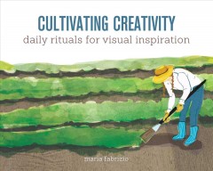Cultivating creativity : daily rituals for visual inspiration  Cover Image