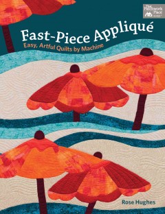 Fast-piece appliqué : easy, artful quilts by machine  Cover Image